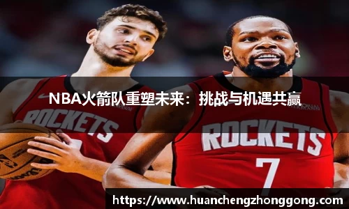 NBA火箭队重塑未来：挑战与机遇共赢